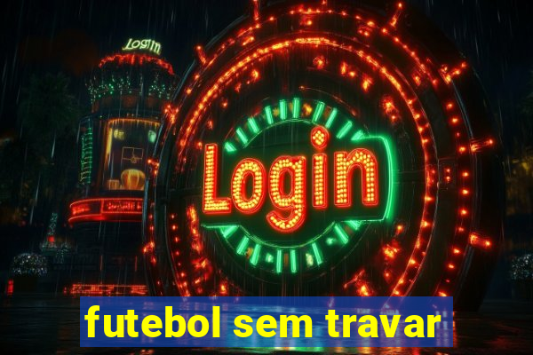 futebol sem travar